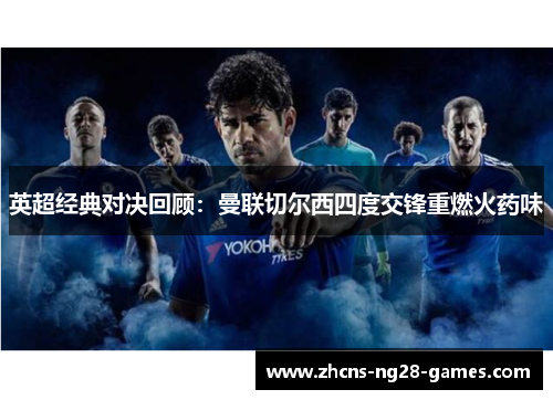 英超经典对决回顾：曼联切尔西四度交锋重燃火药味